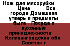 Нож для мясорубки zelmer › Цена ­ 300 - Все города Домашняя утварь и предметы быта » Посуда и кухонные принадлежности   . Калининградская обл.,Советск г.